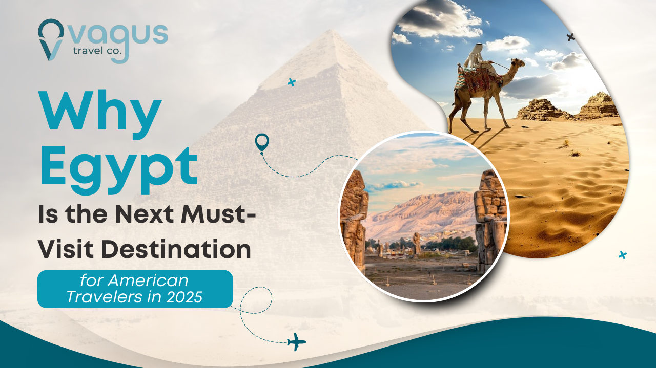 Why Egypt Is the Next Must-Visit Destination for American Travelers in 2025