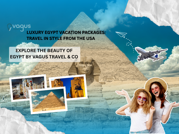 Luxury Egypt Vacation Packages: Travel in Style from the USA